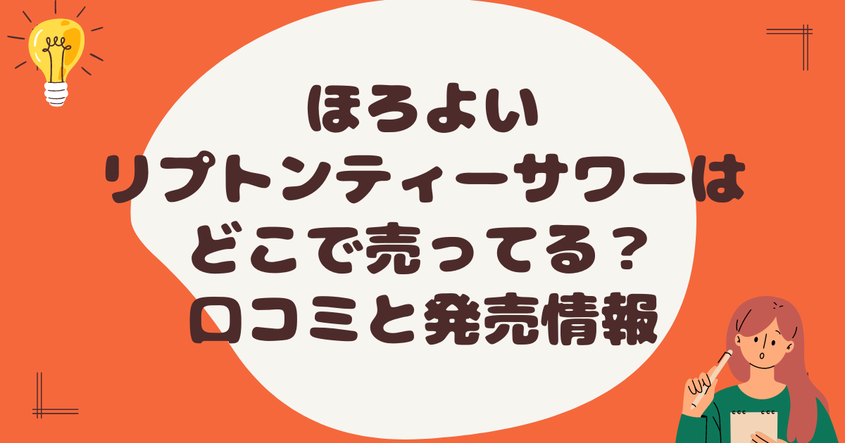 ほろよいリプトンティーサワーはどこで売ってる？口コミと発売情報